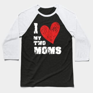 I Love My Two Moms Lgbt Gay Lesbian Baseball T-Shirt